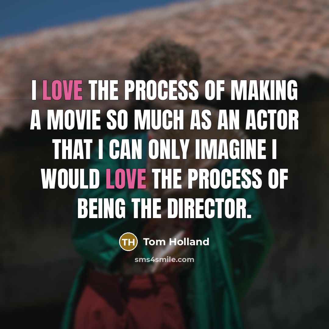 “I love the process of making a movie so much…” quote by Tom Holland