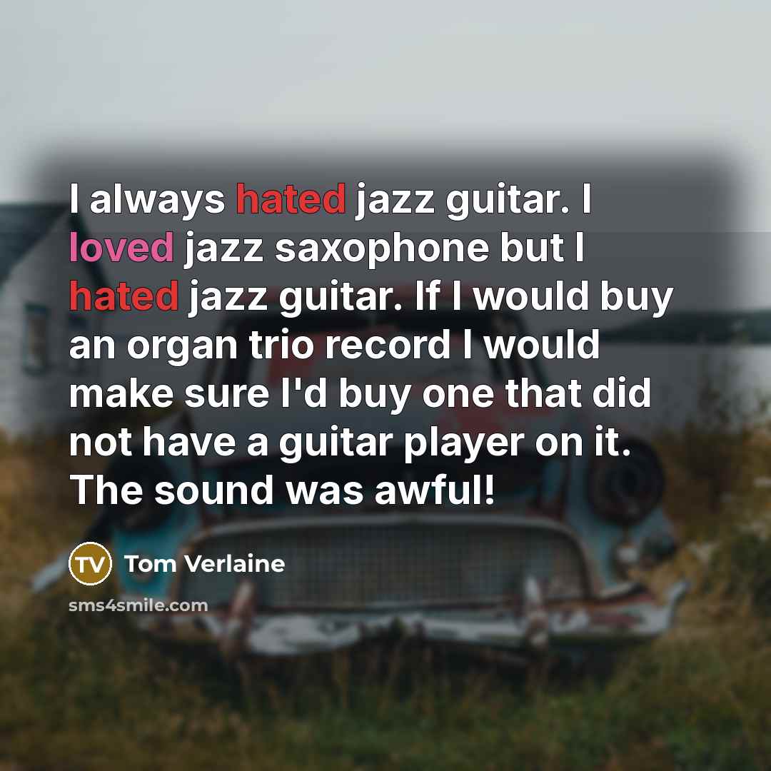 “I always hated jazz guitar. I loved jazz saxophone but…” quote by Tom Verlaine