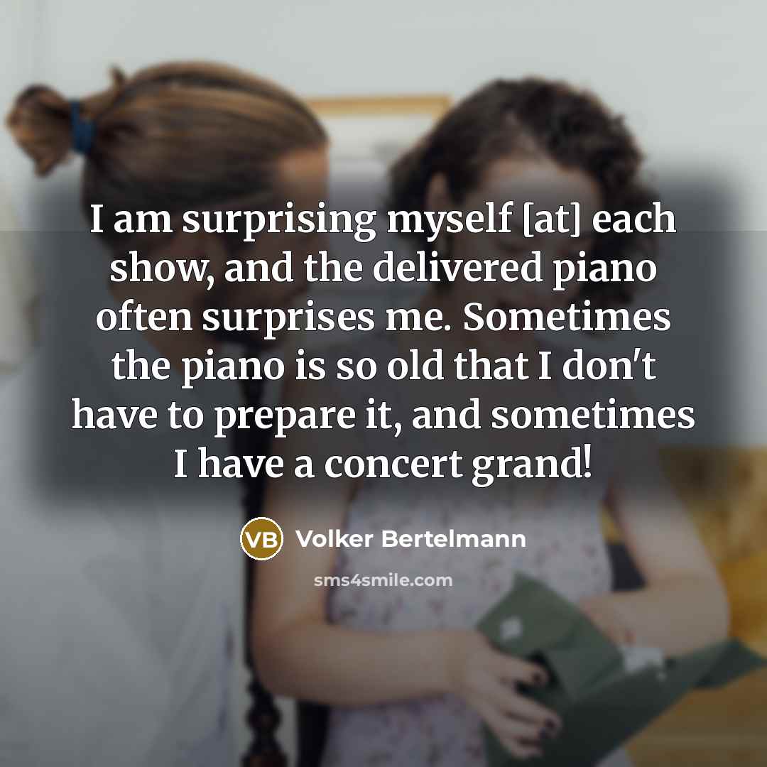 “I am surprising myself [at] each show, and the delivered…” quote by Volker Bertelmann