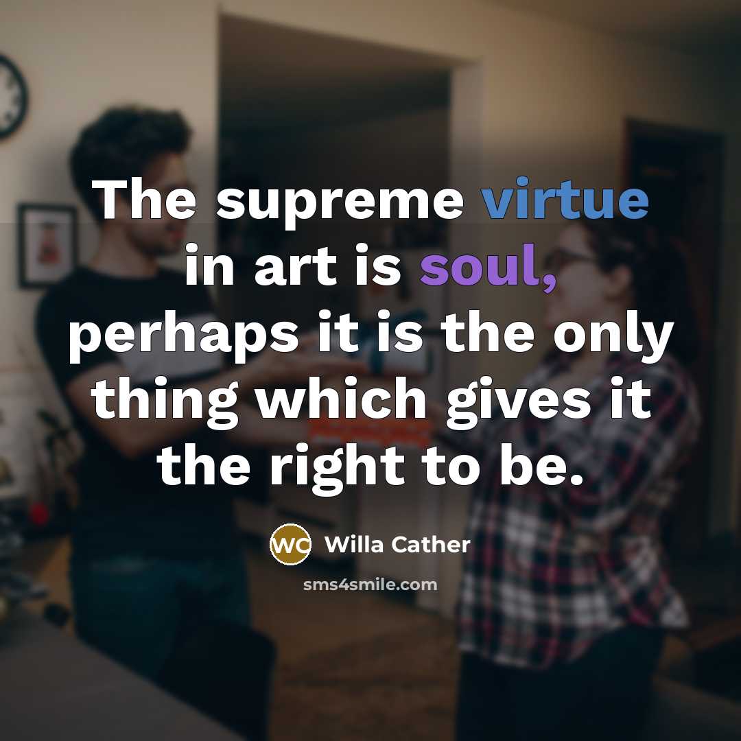 “The supreme virtue in art is soul, perhaps it is…” quote by Willa Cather