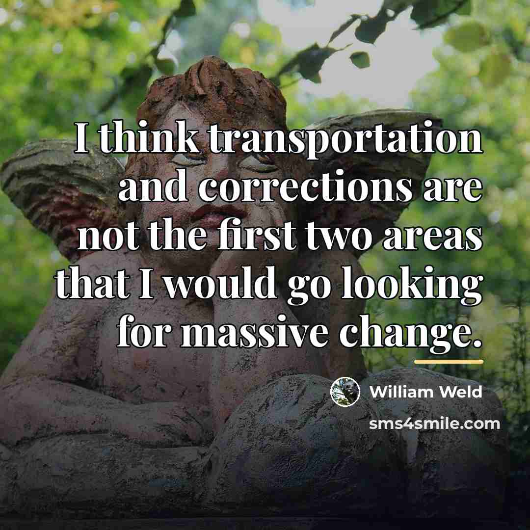 “I think transportation and corrections are not the first two…” quote by William Weld