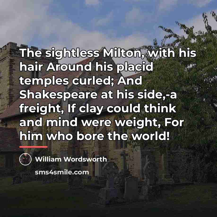 “The sightless Milton, with his hair Around his placid temples…” quote by William Wordsworth