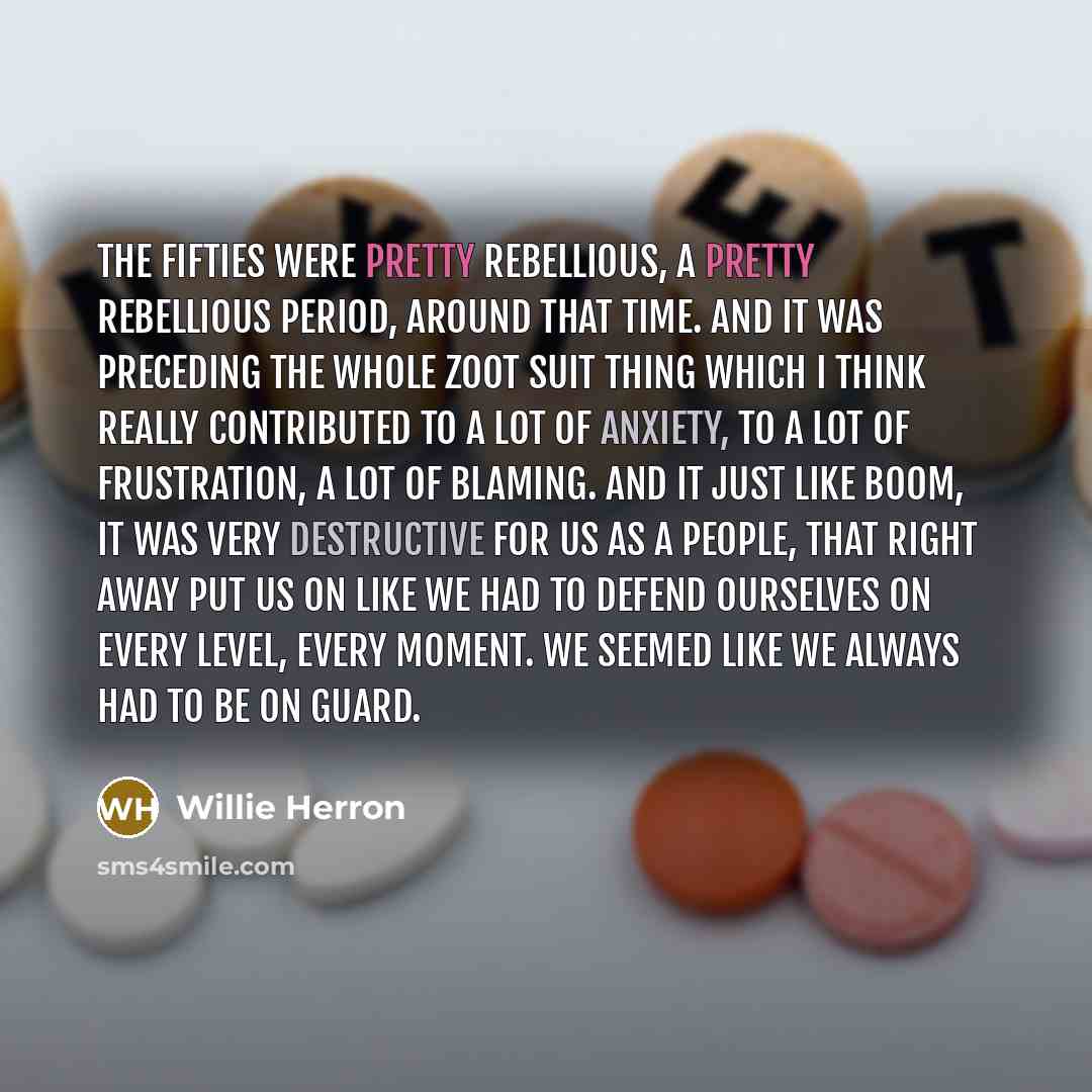 “The fifties were pretty rebellious, a pretty rebellious period, around…” quote by Willie Herron