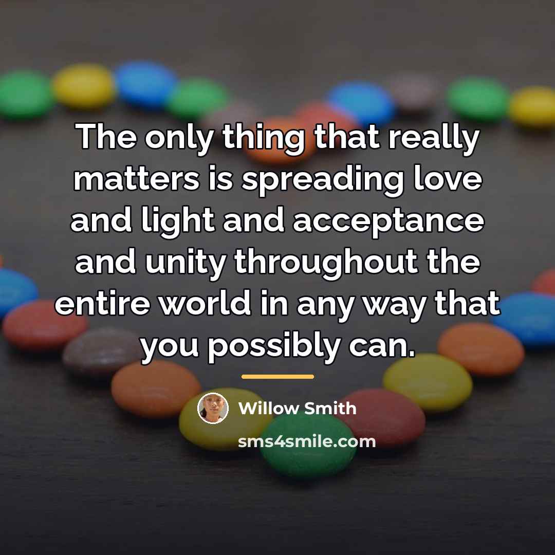 “The only thing that really matters is spreading love and…” quote by Willow Smith