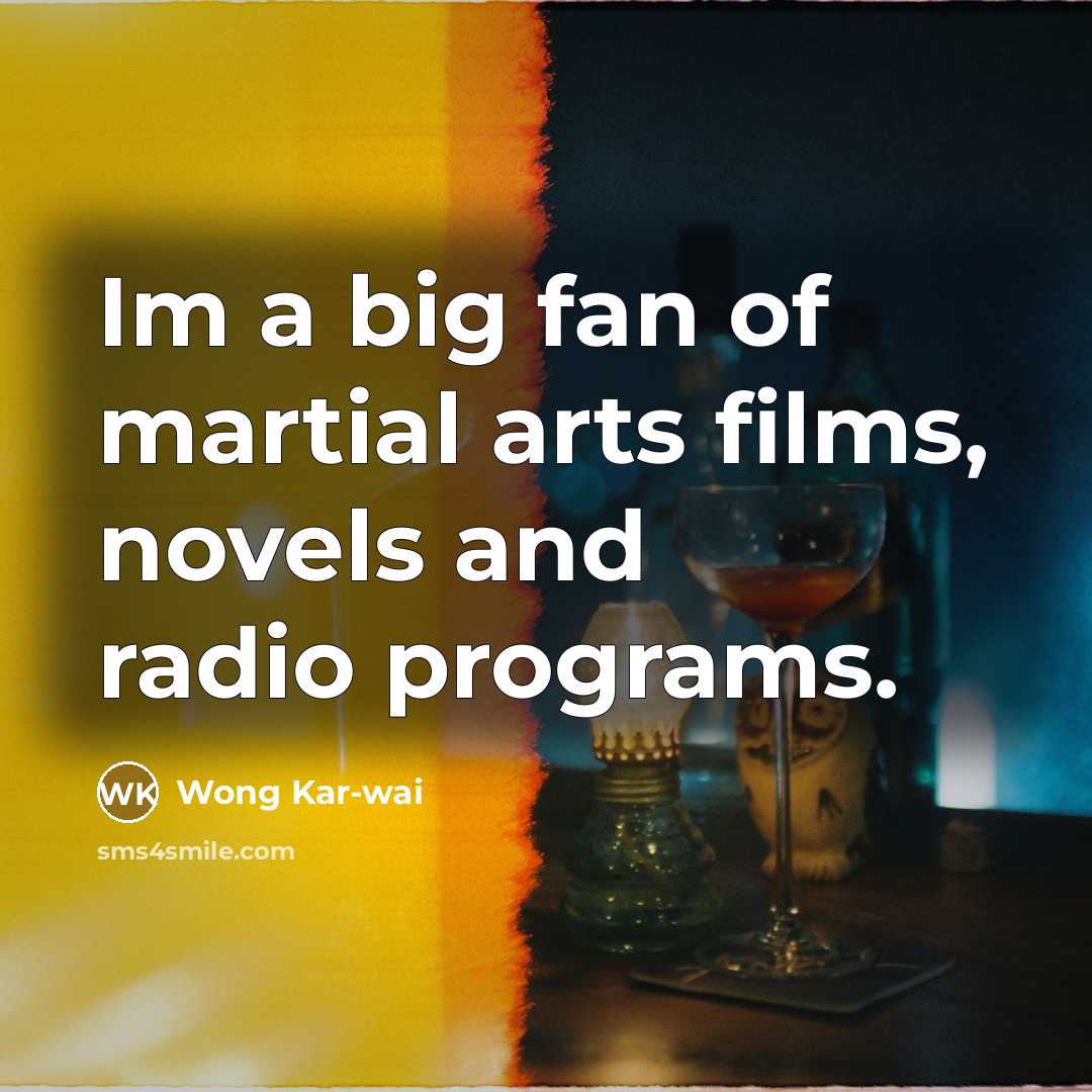 “Im a big fan of martial arts films, novels and…” quote by Wong Kar-wai