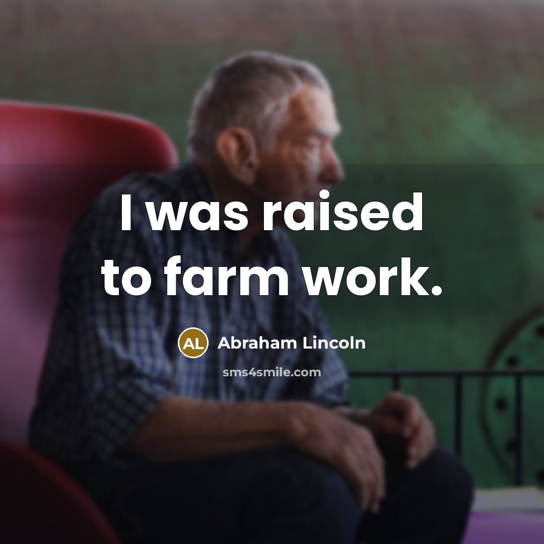 “I was raised to farm work.…” quote by Abraham Lincoln