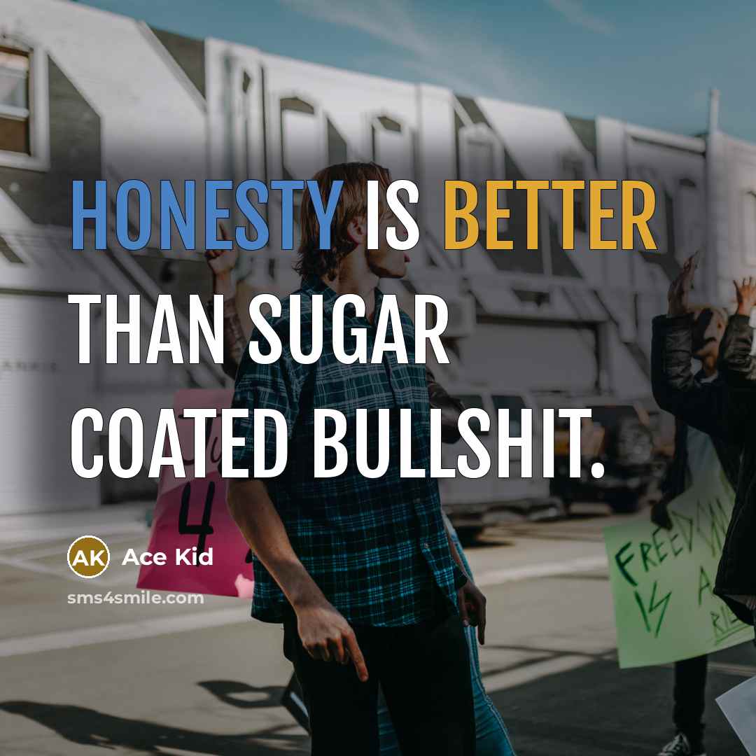 “Honesty is better than sugar coated bullshit.” quote by Ace Kid