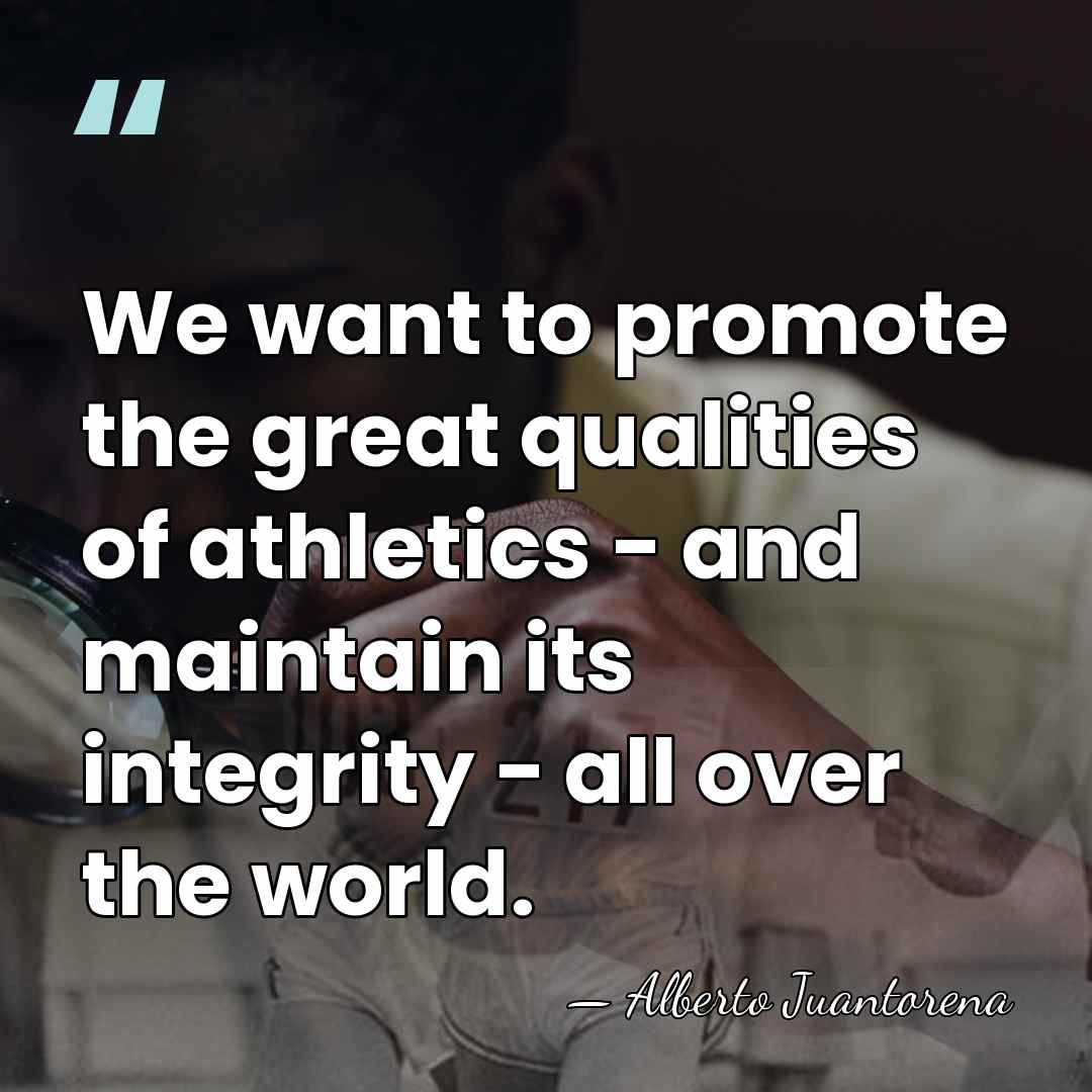 We want to promote the great qualities of athletics - and maintain&hellip; - Alberto Juantorena