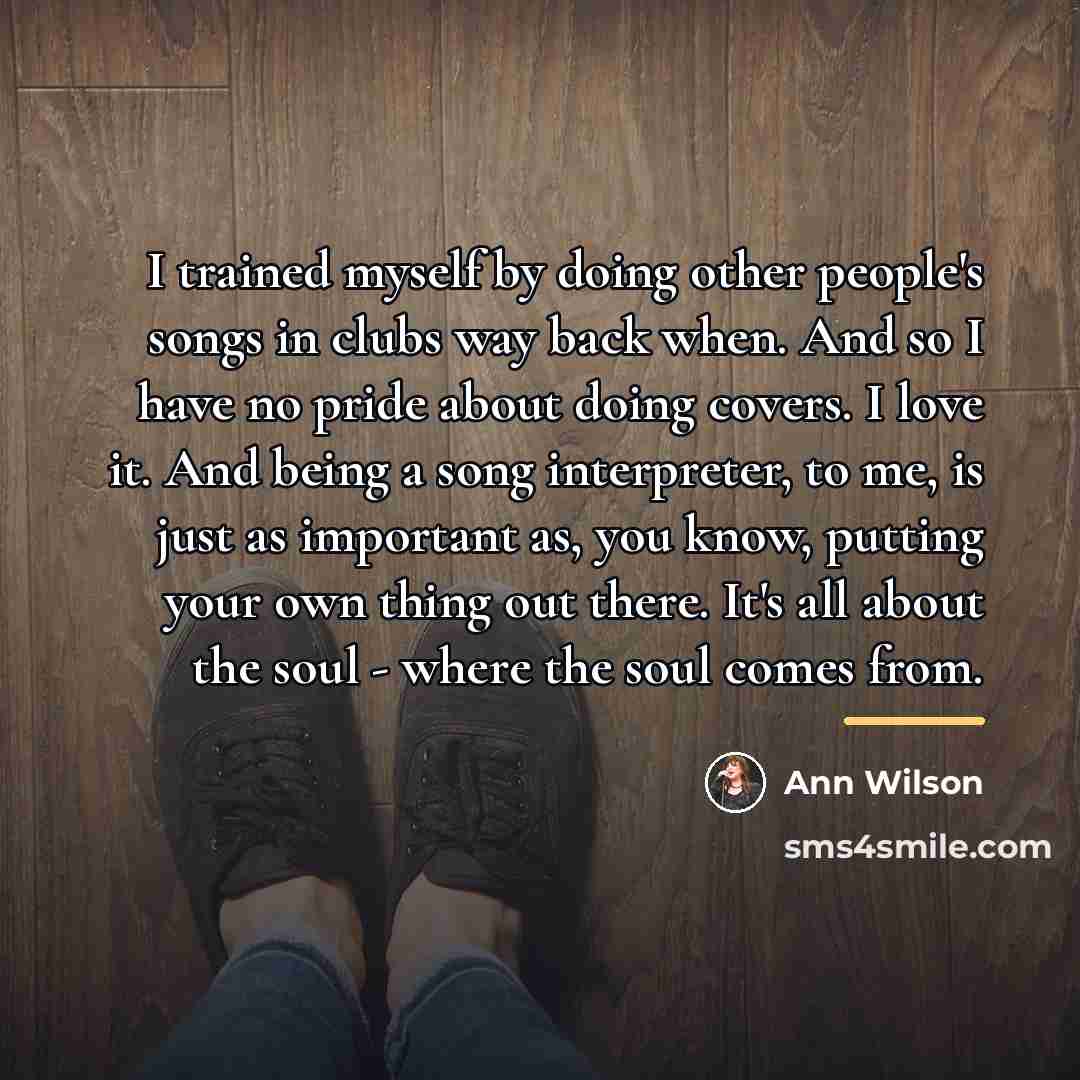 “I trained myself by doing other people's songs in clubs…” quote by Ann Wilson