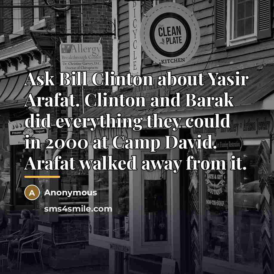 “Ask Bill Clinton about Yasir Arafat. Clinton and Barak did…” quote by Anonymous