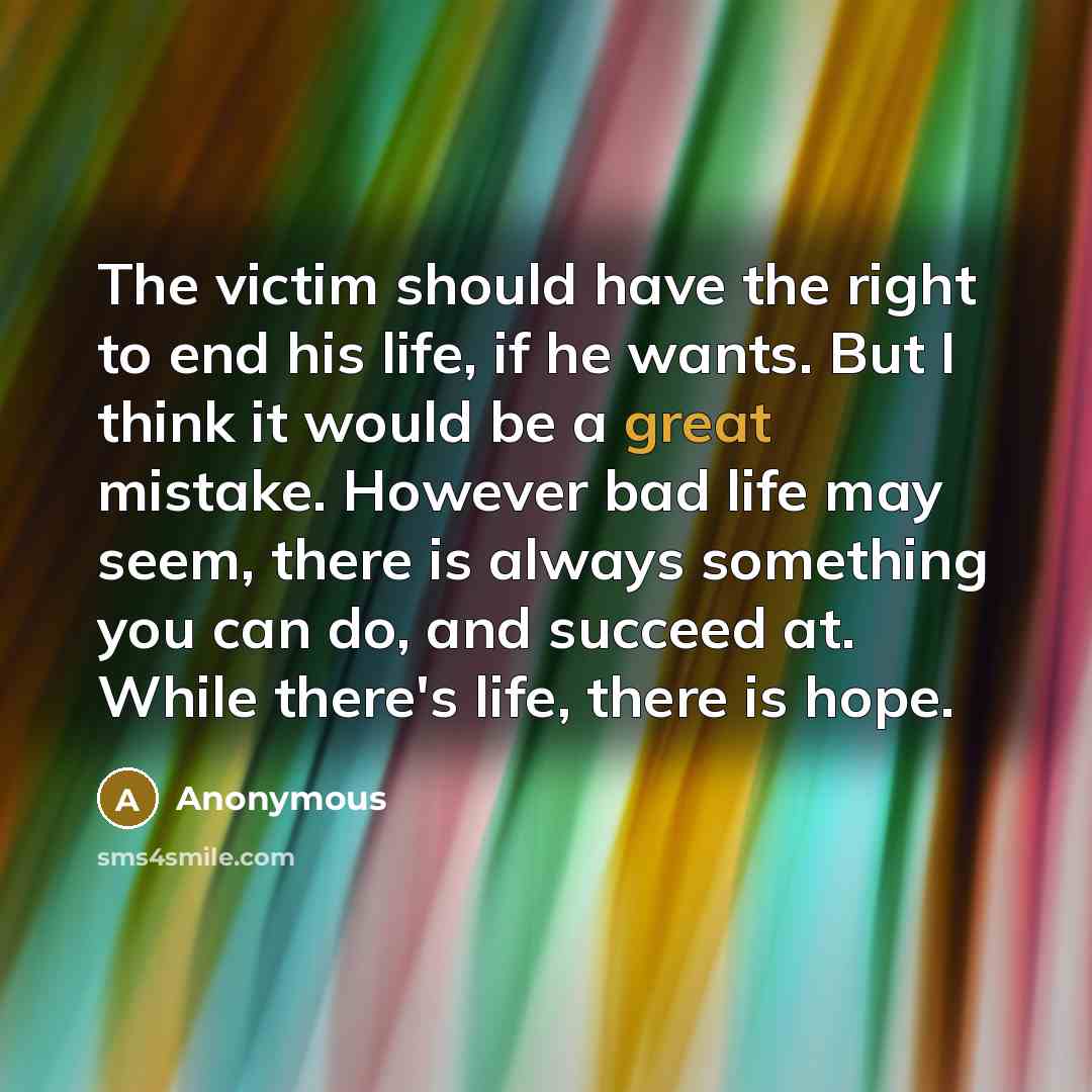 “The victim should have the right to end his life,…” quote by Anonymous