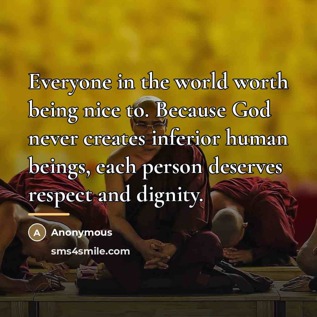“Everyone in the world worth being nice to. Because God…” quote by Anonymous