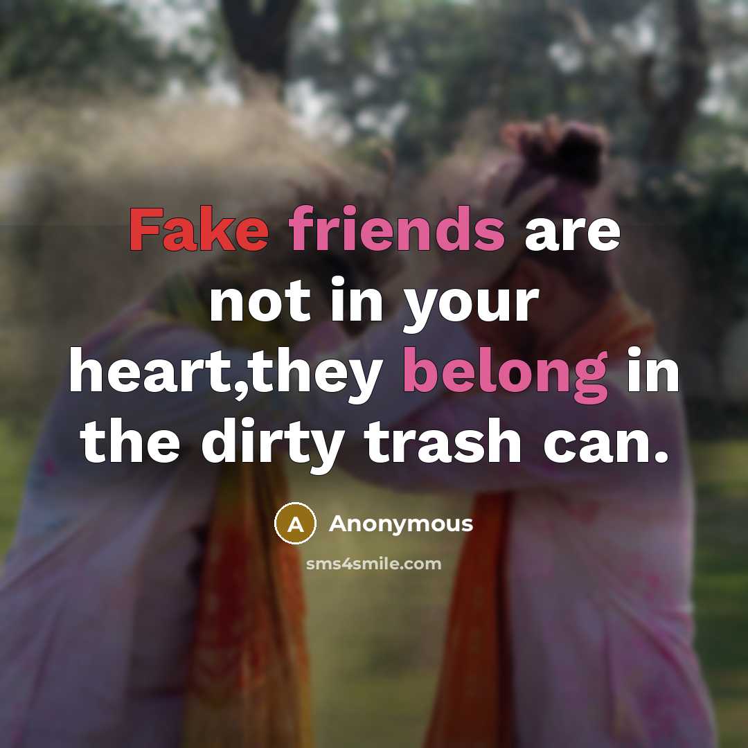 “Fake friends are not in your heart,they belong in the dirty trash can.” quote by Anonymous