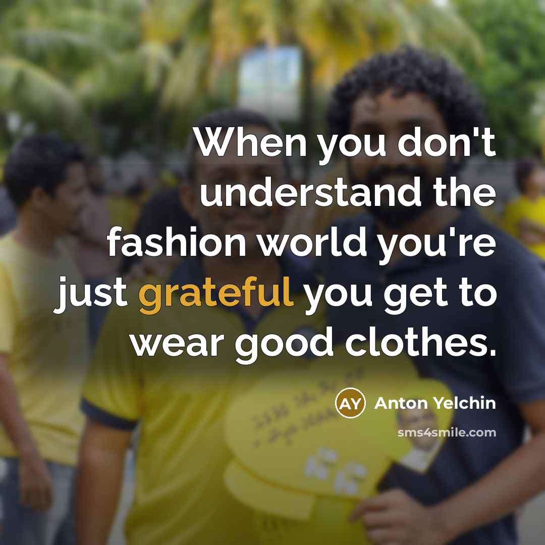 “When you don't understand the fashion world you're just grateful…” quote by Anton Yelchin