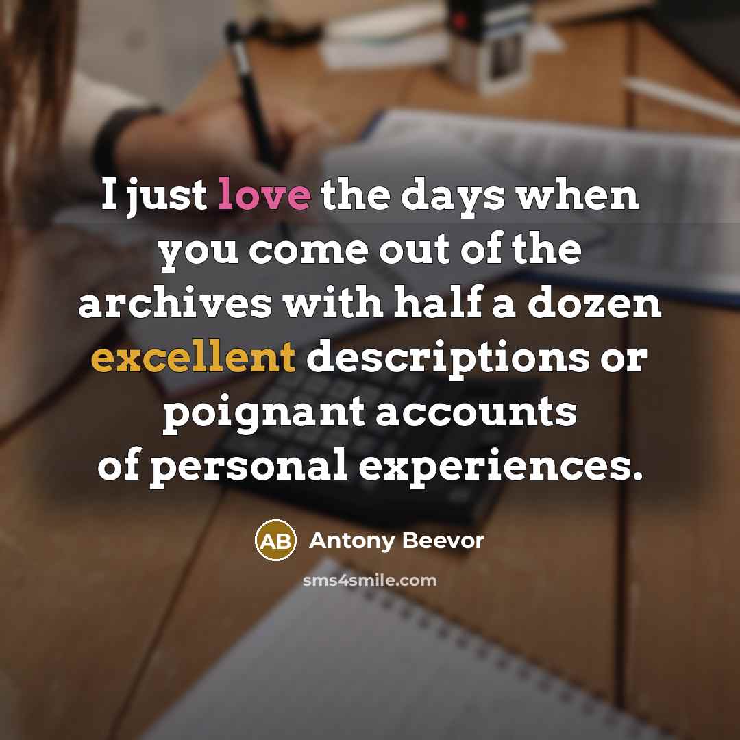 “I just love the days when you come out of…” quote by Antony Beevor