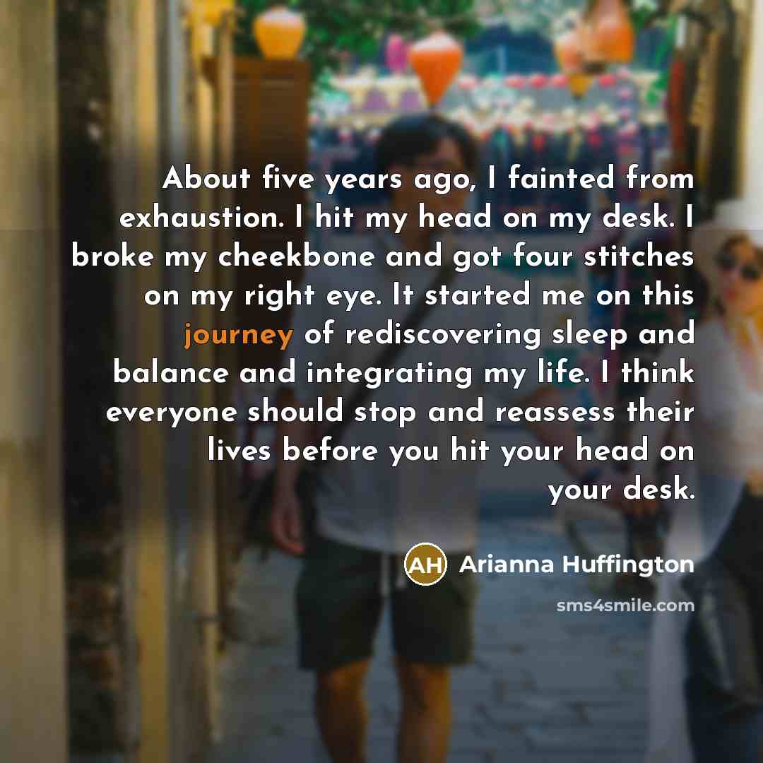 “About five years ago, I fainted from exhaustion. I hit…” quote by Arianna Huffington