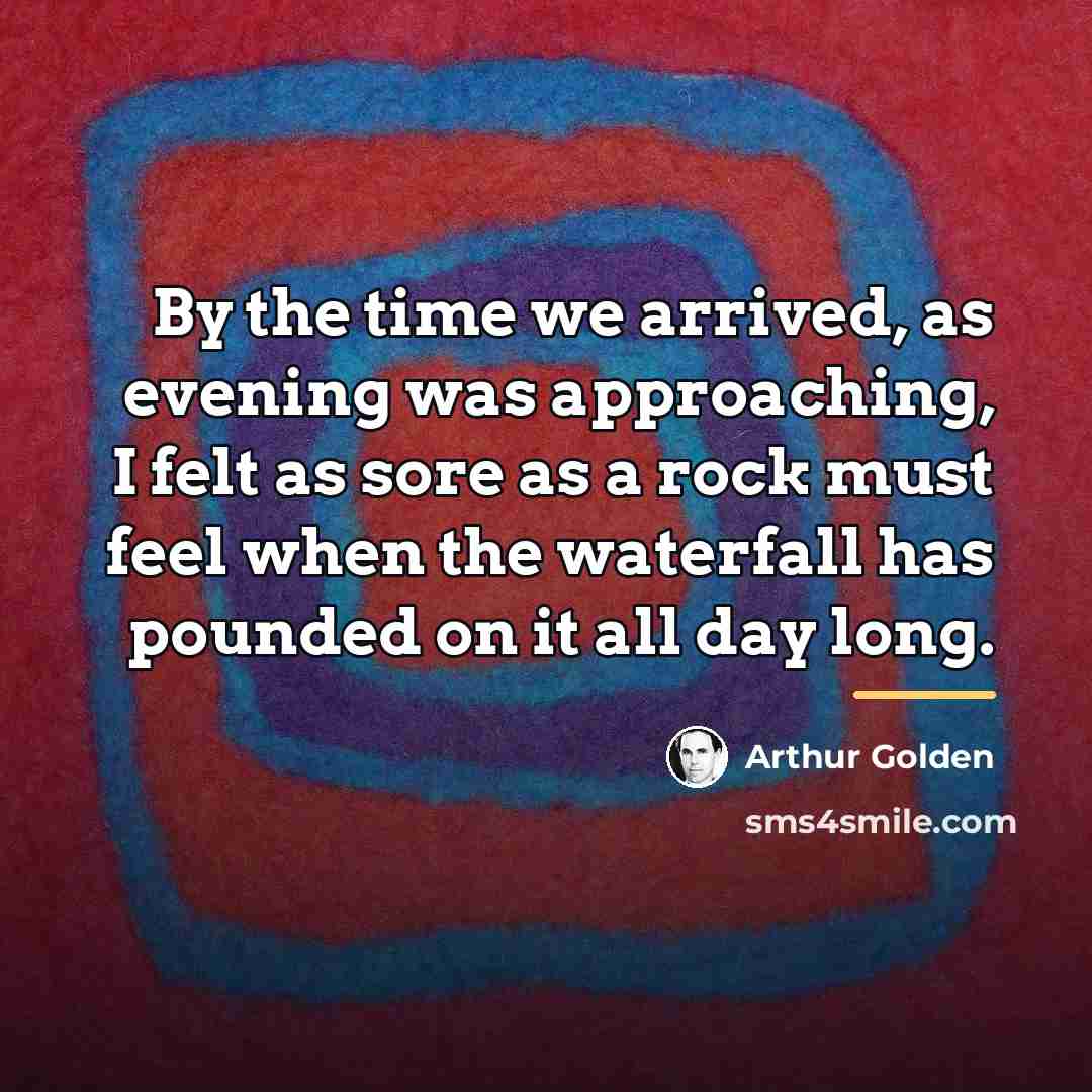“By the time we arrived, as evening was approaching, I…” quote by Arthur Golden
