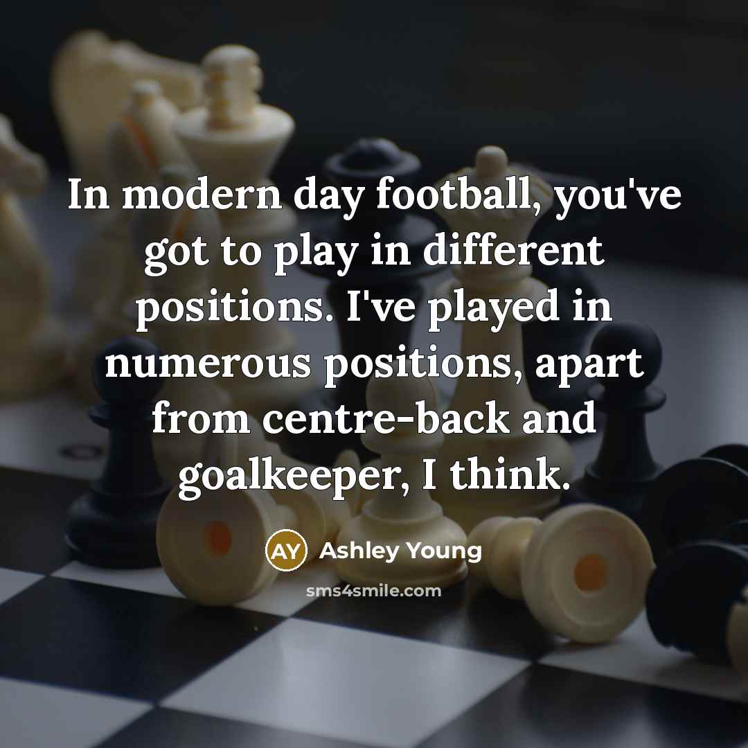 “In modern day football, you've got to play in different…” quote by Ashley Young