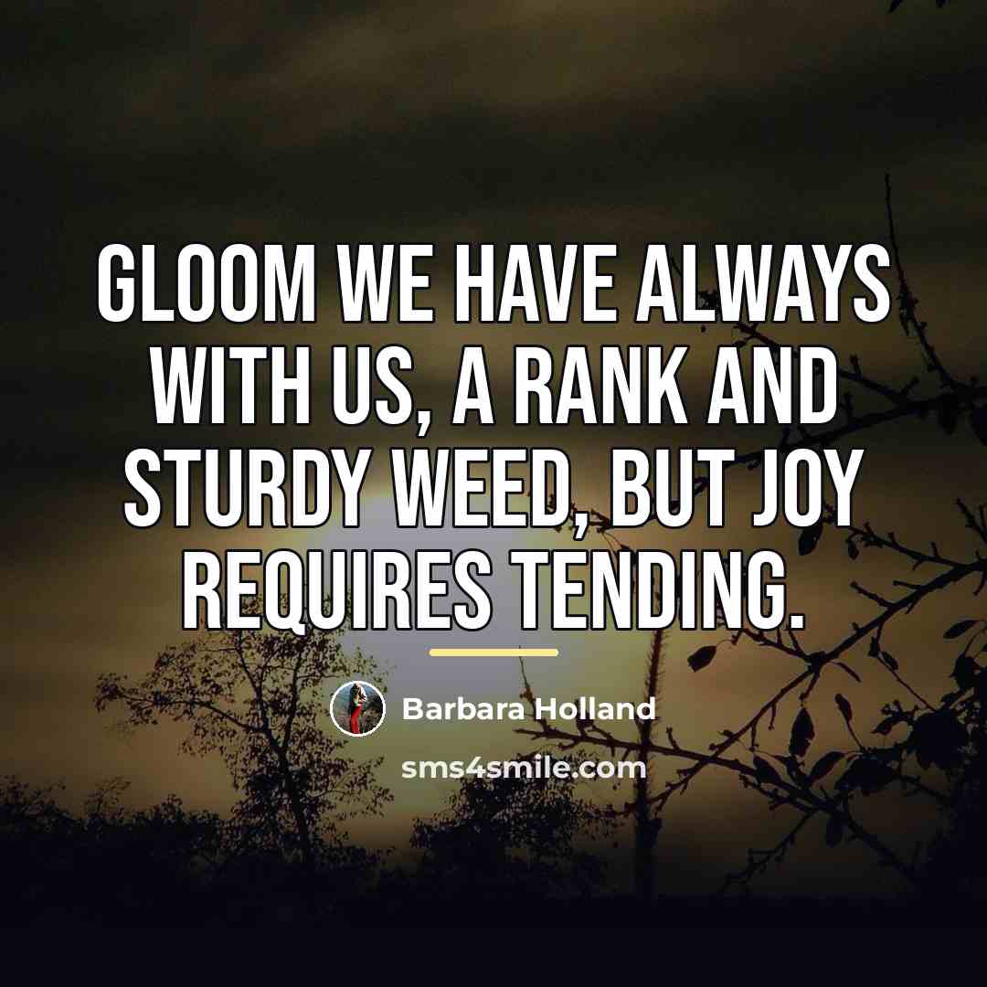 “Gloom we have always with us, a rank and sturdy…” quote by Barbara Holland