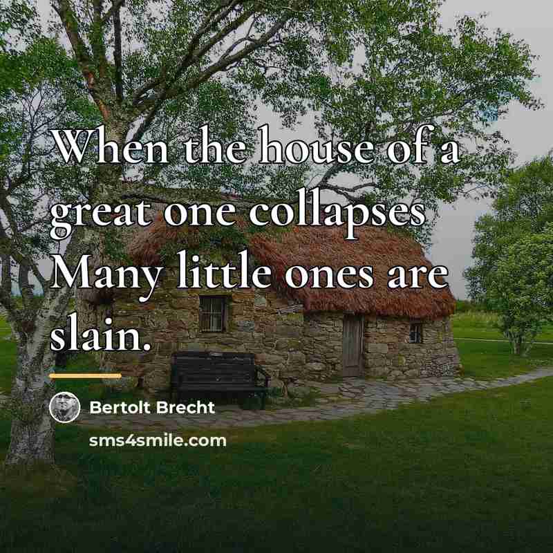 “When the house of a great one collapses Many little…” quote by Bertolt Brecht
