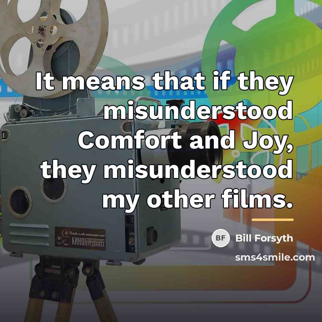 “It means that if they misunderstood Comfort and Joy, they…” quote by Bill Forsyth