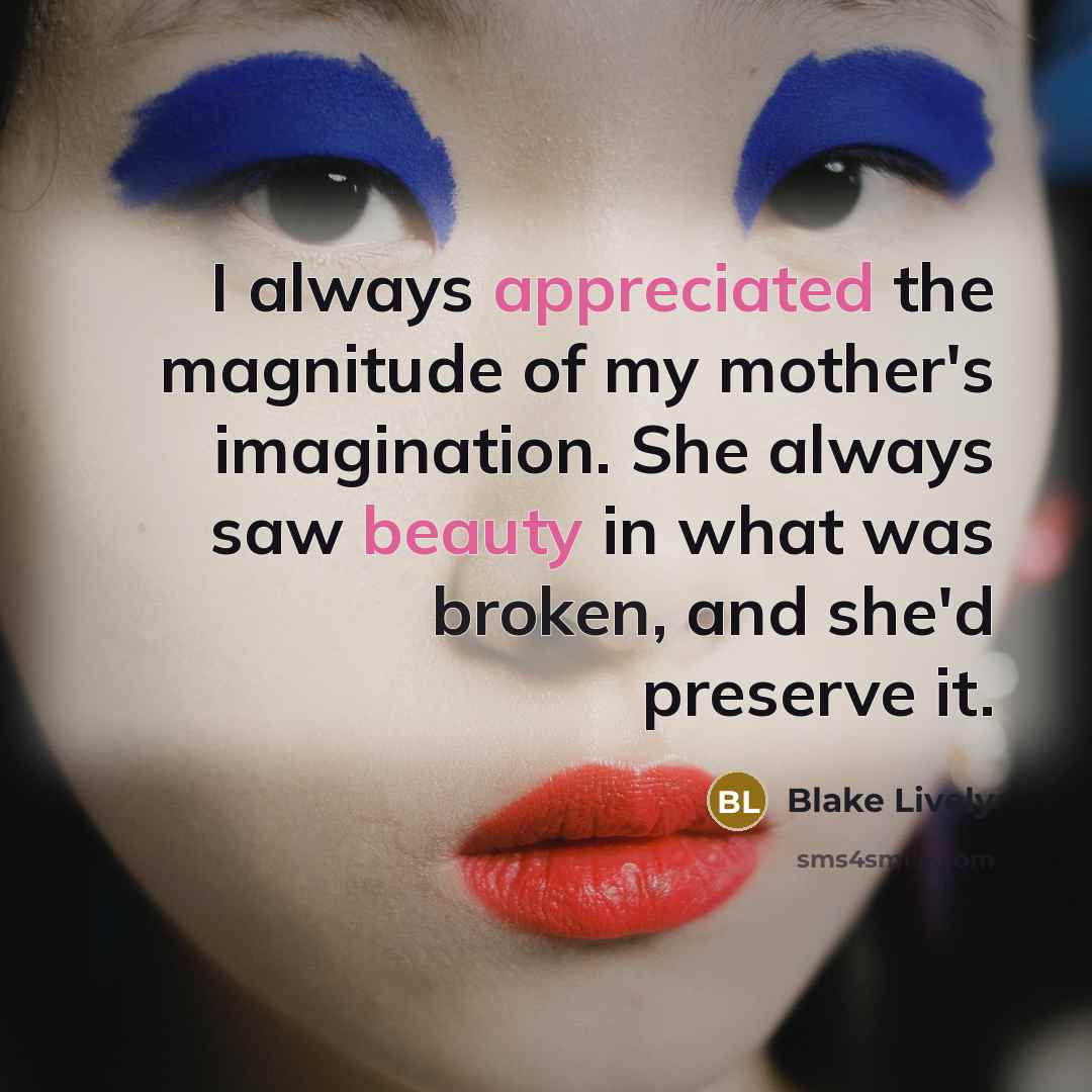 “I always appreciated the magnitude of my mother's imagination. She…” quote by Blake Lively