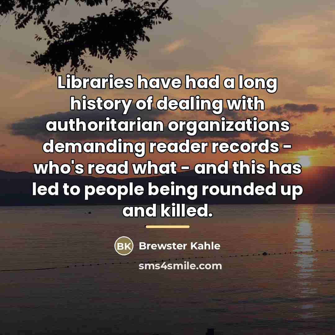 “Libraries have had a long history of dealing with authoritarian…” quote by Brewster Kahle