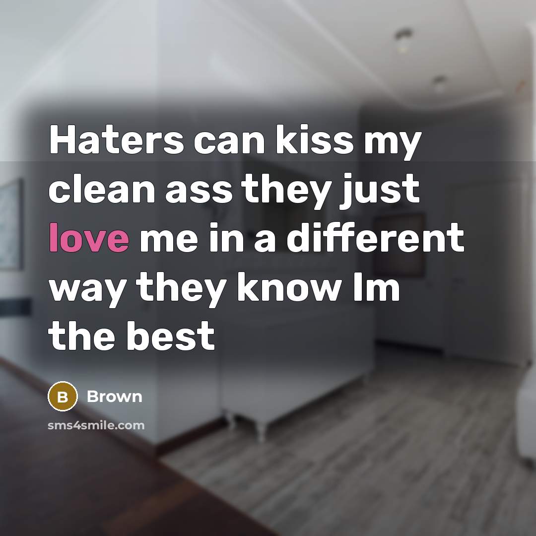 “Haters can kiss my clean ass they just love me…” quote by Brown