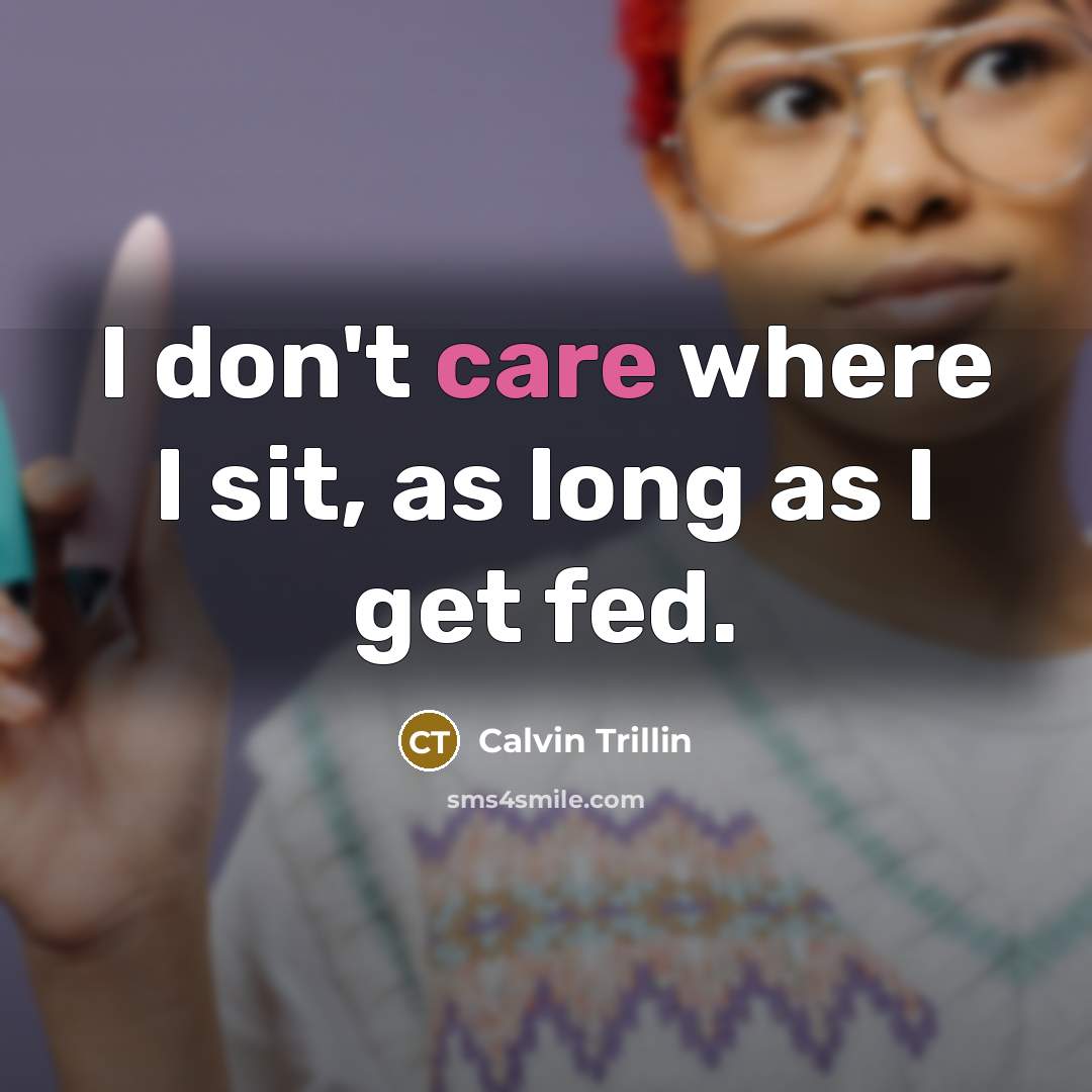 “I don't care where I sit, as long as I…” quote by Calvin Trillin