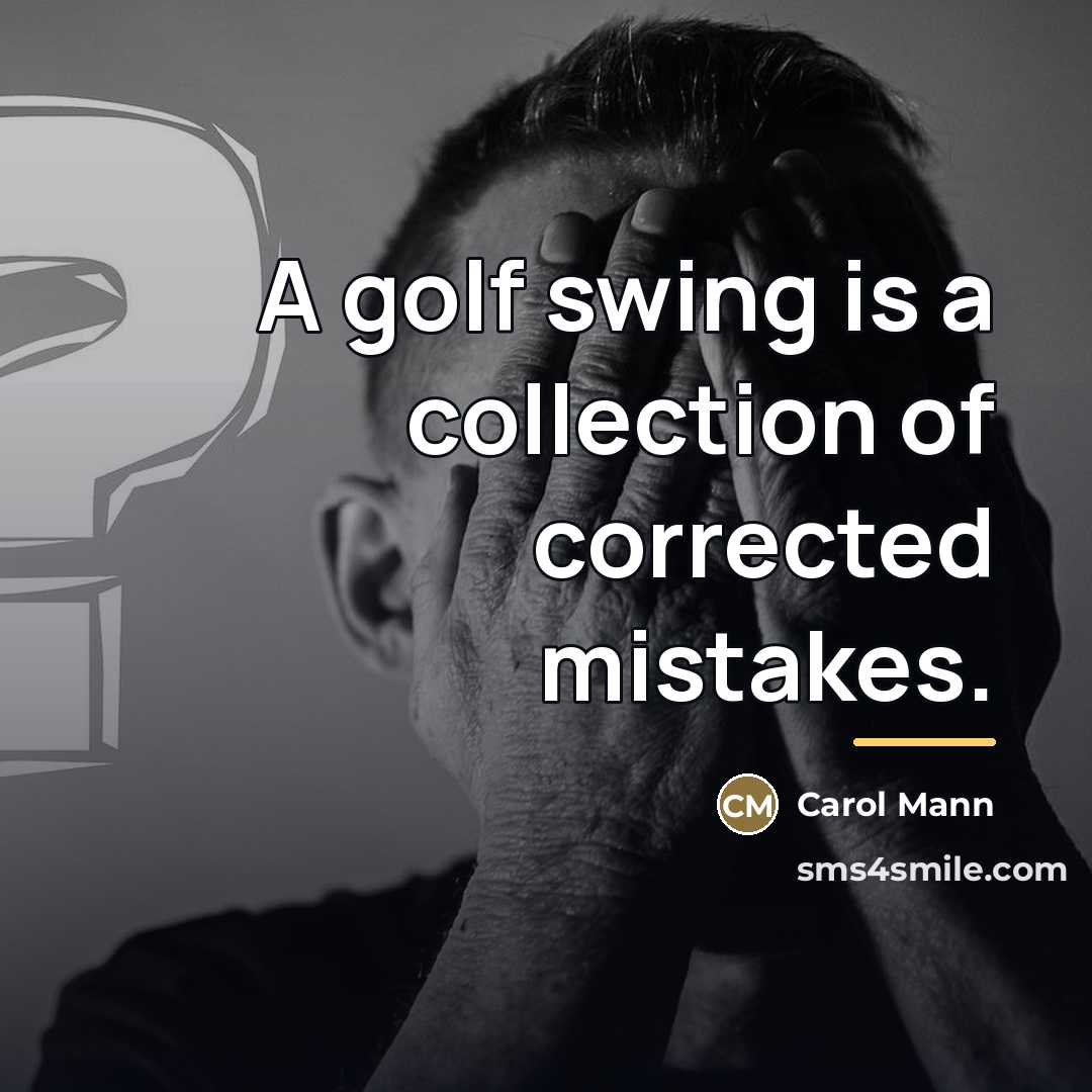 “A golf swing is a collection of corrected mistakes.…” quote by Carol Mann