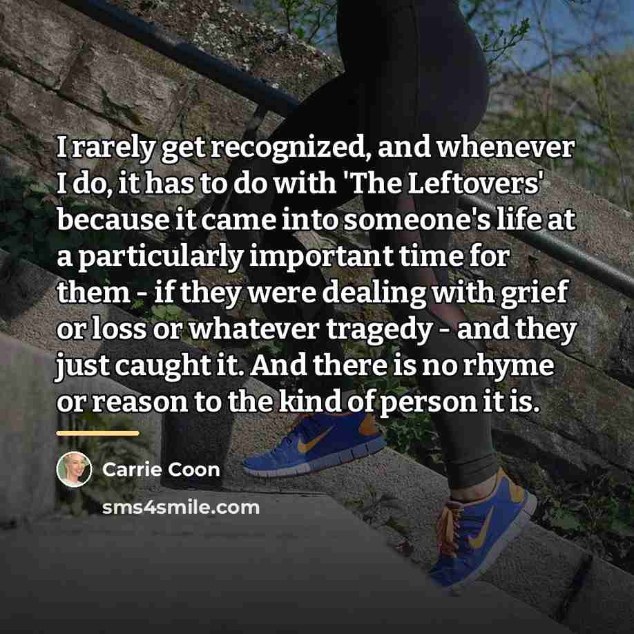 “I rarely get recognized, and whenever I do, it has…” quote by Carrie Coon