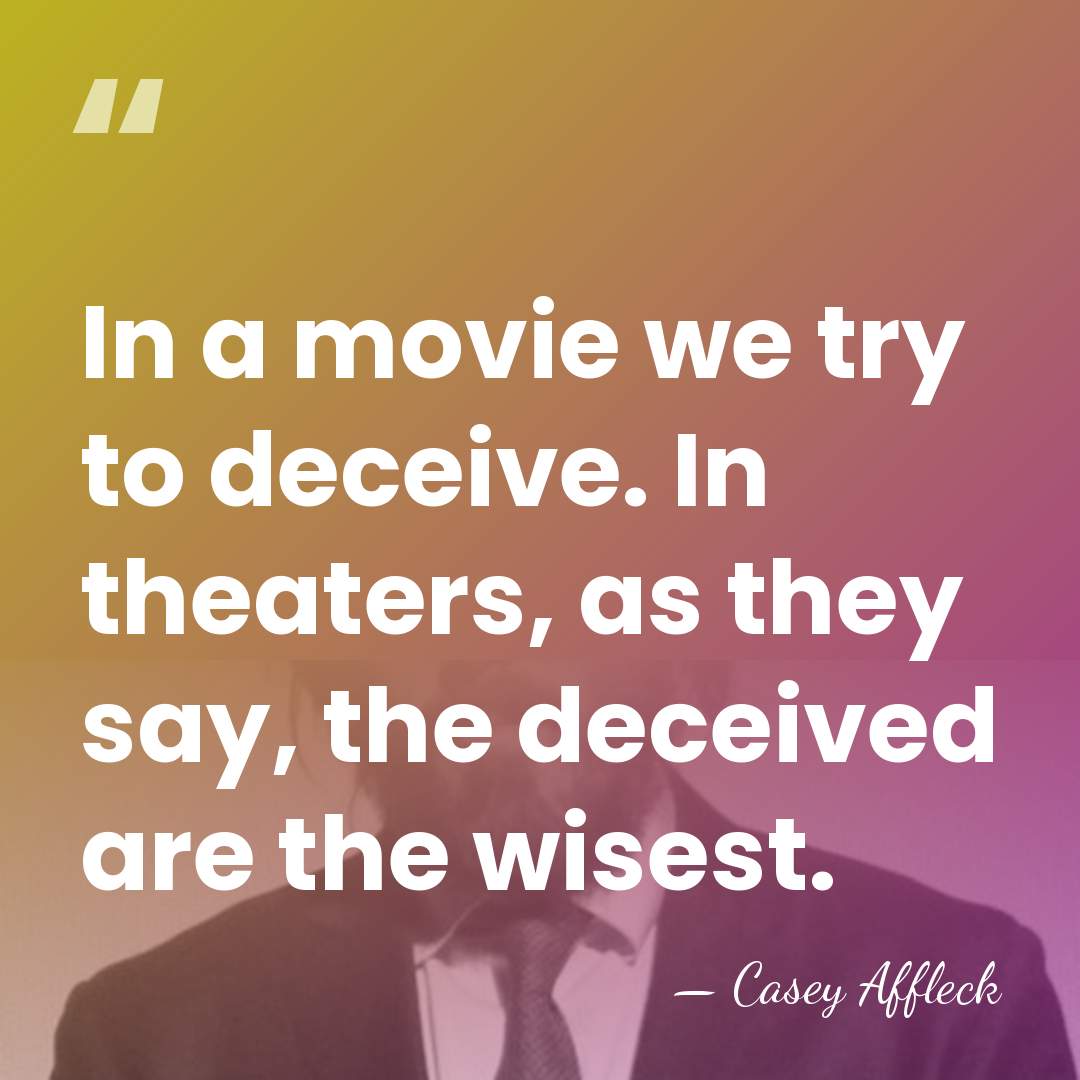 In a movie we try to deceive. In theaters, as they say,&hellip; - Casey Affleck