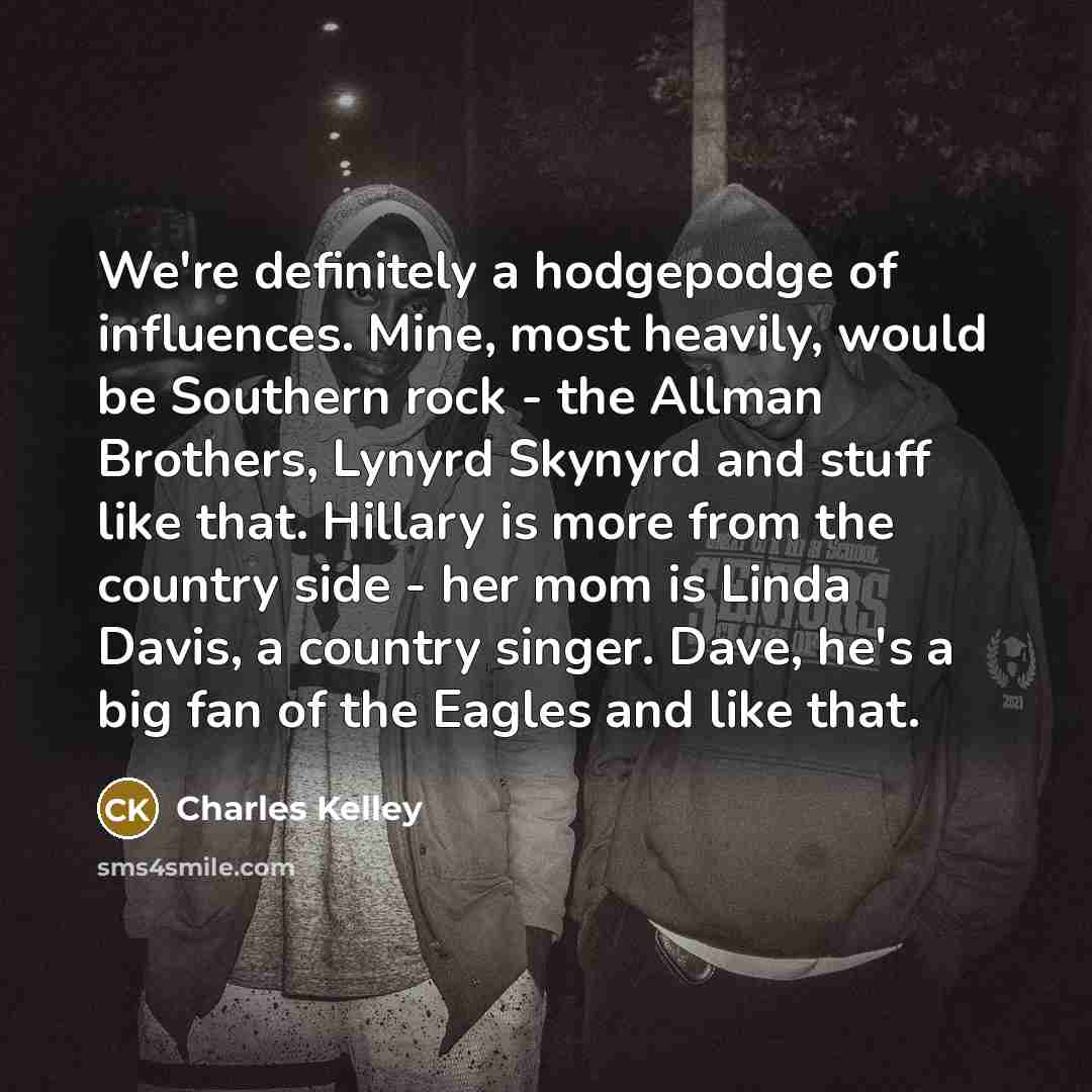 “We're definitely a hodgepodge of influences. Mine, most heavily, would…” quote by Charles Kelley