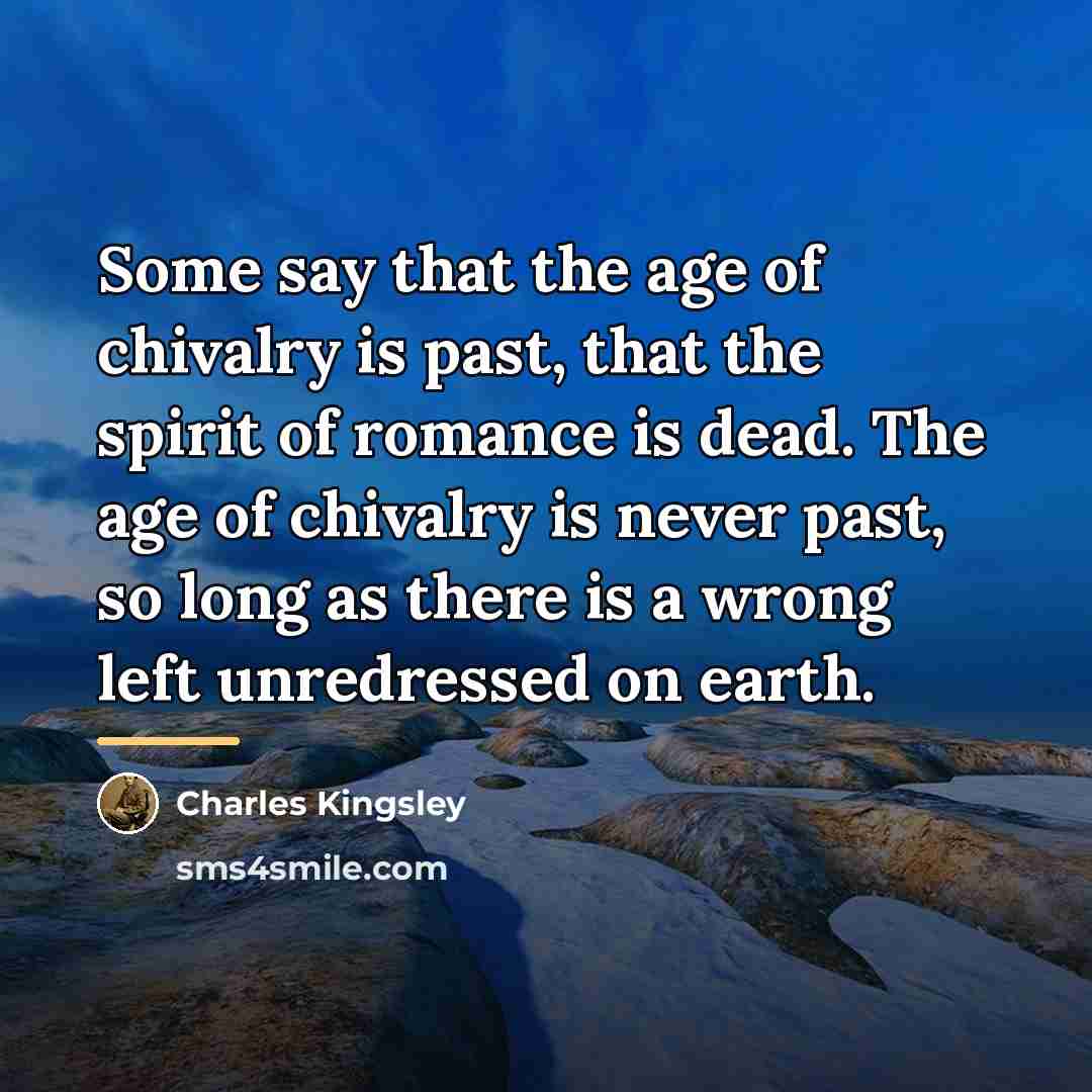 “Some say that the age of chivalry is past, that…” quote by Charles Kingsley