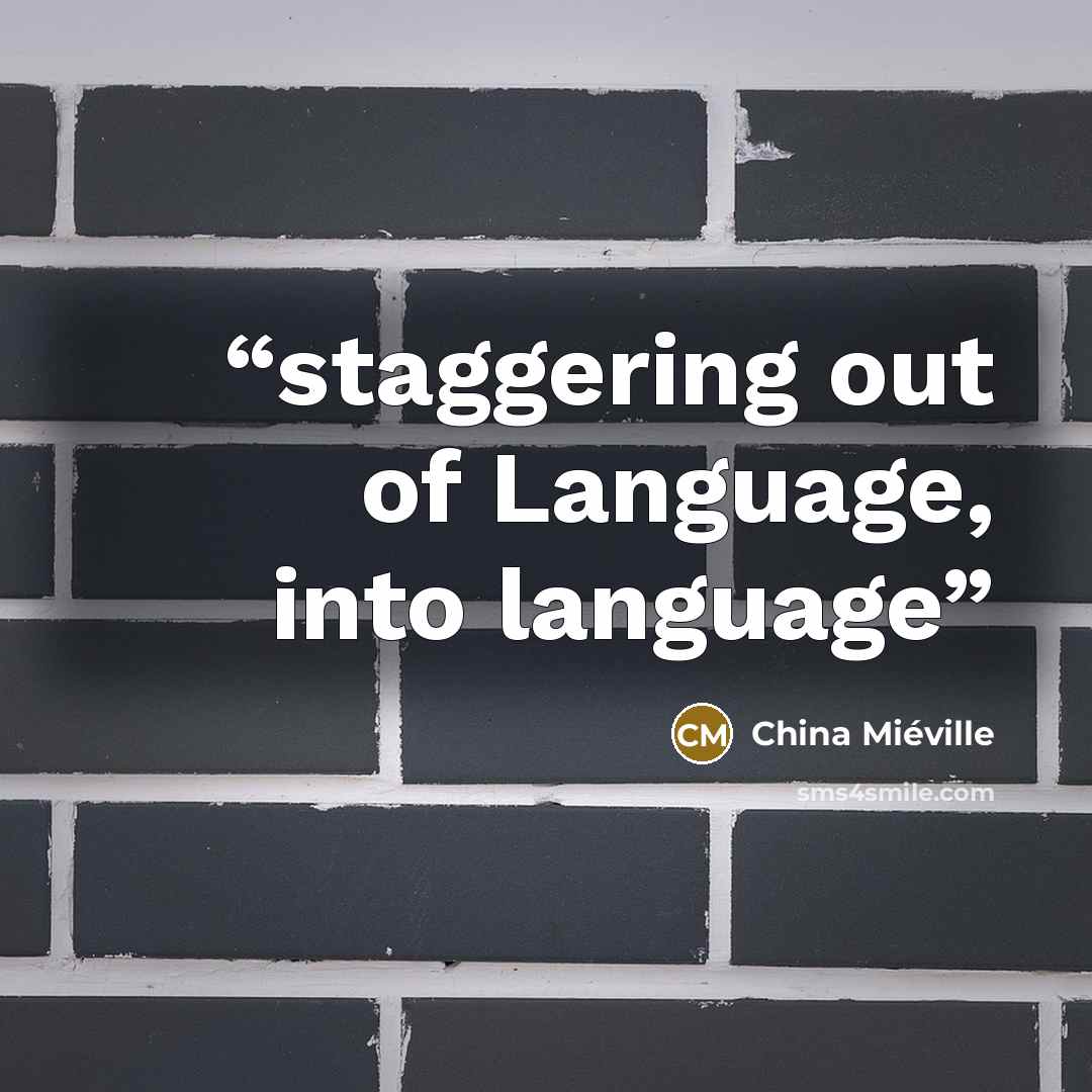 “staggering out of Language, into language” quote by China Miéville