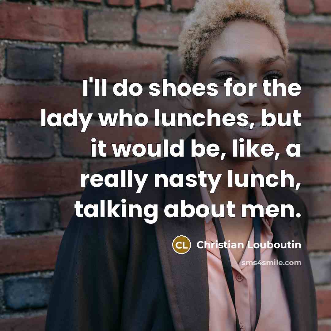 “I'll do shoes for the lady who lunches, but it…” quote by Christian Louboutin