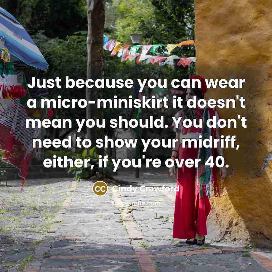 “Just because you can wear a micro-miniskirt it doesn't mean…” quote by Cindy Crawford