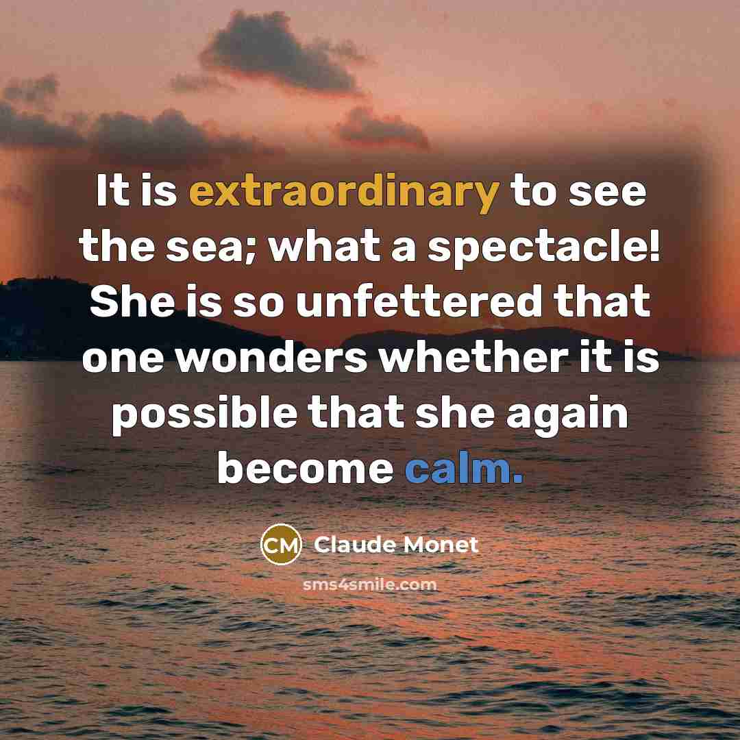 “It is extraordinary to see the sea; what a spectacle!…” quote by Claude Monet