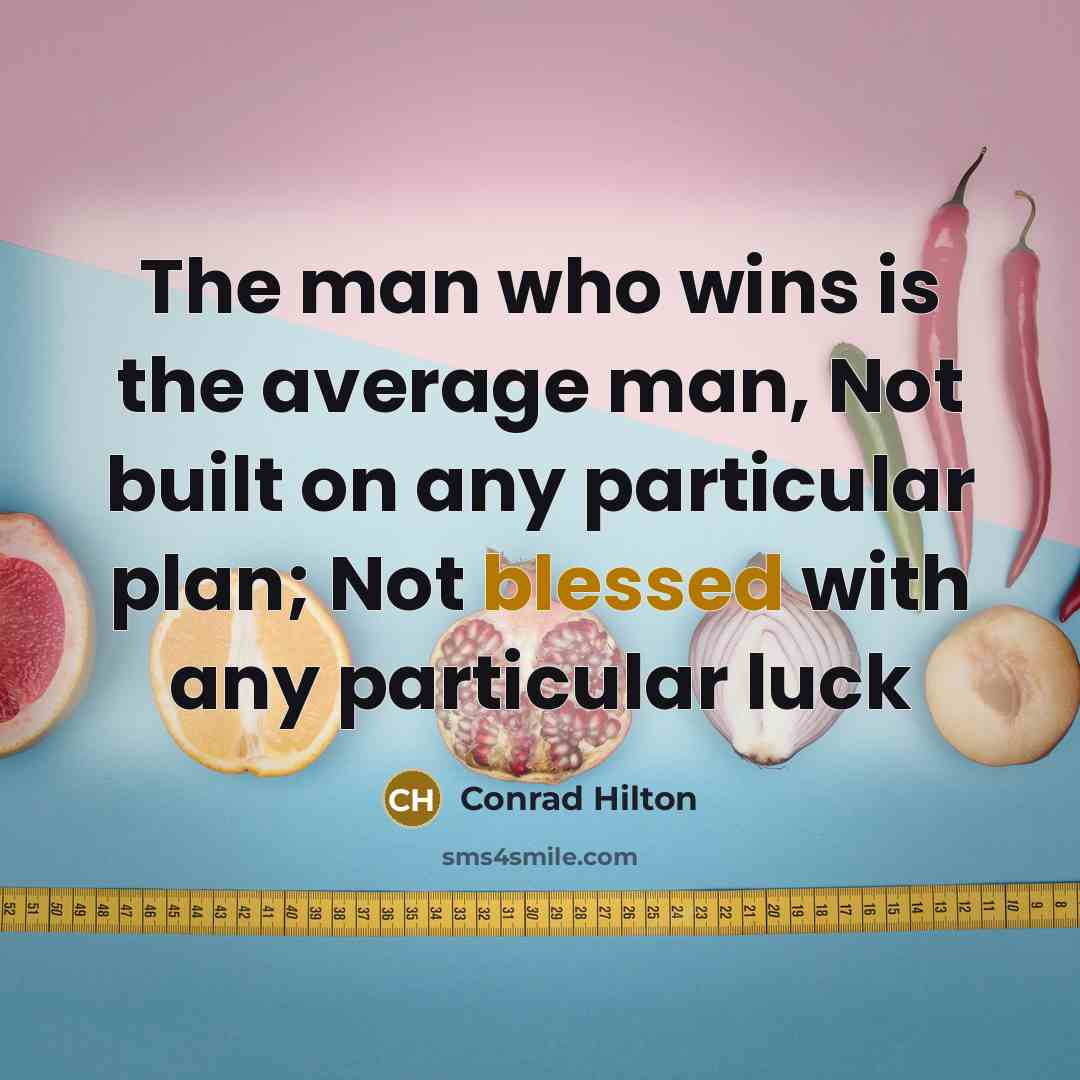 “The man who wins is the average man, Not built…” quote by Conrad Hilton