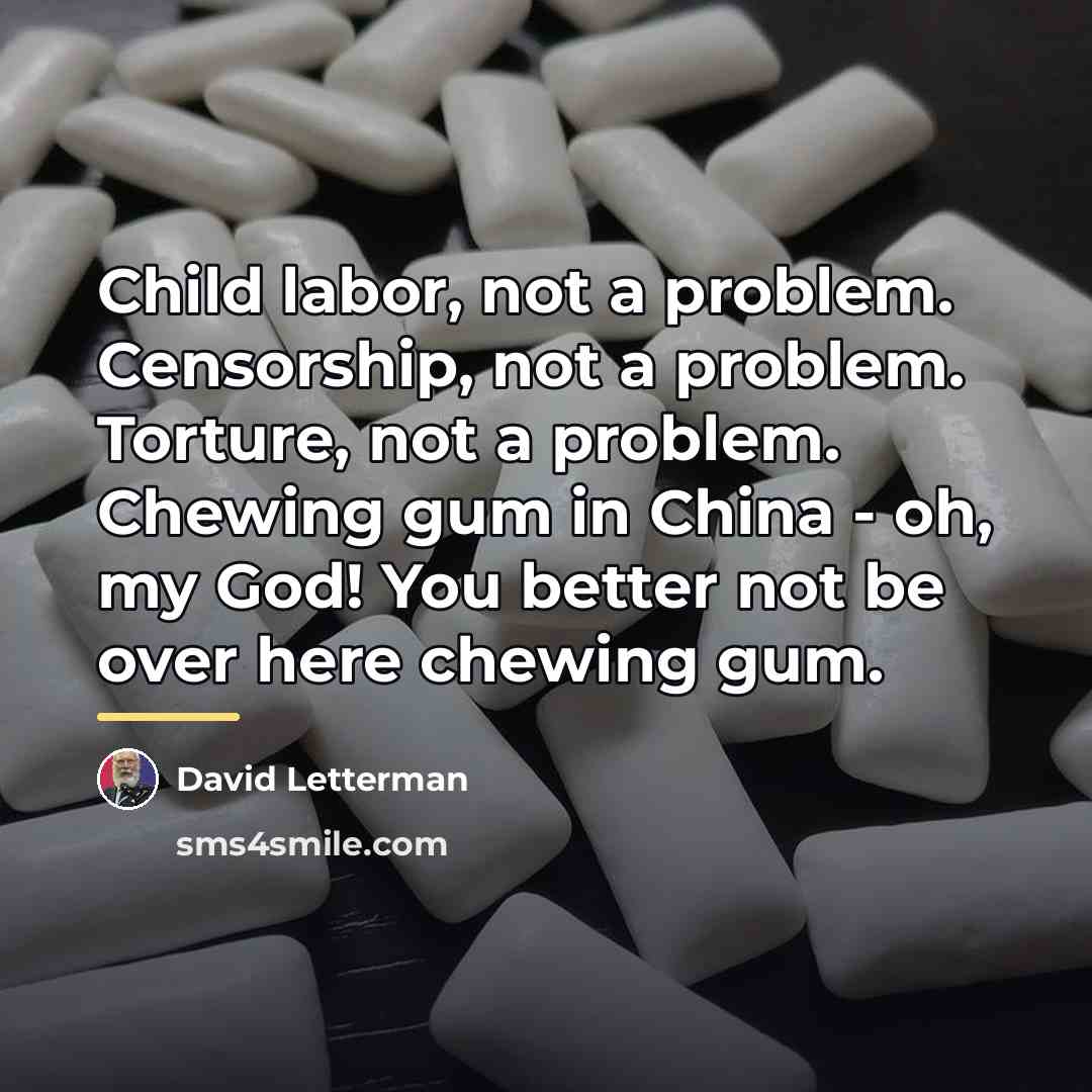 “Child labor, not a problem. Censorship, not a problem. Torture,…” quote by David Letterman