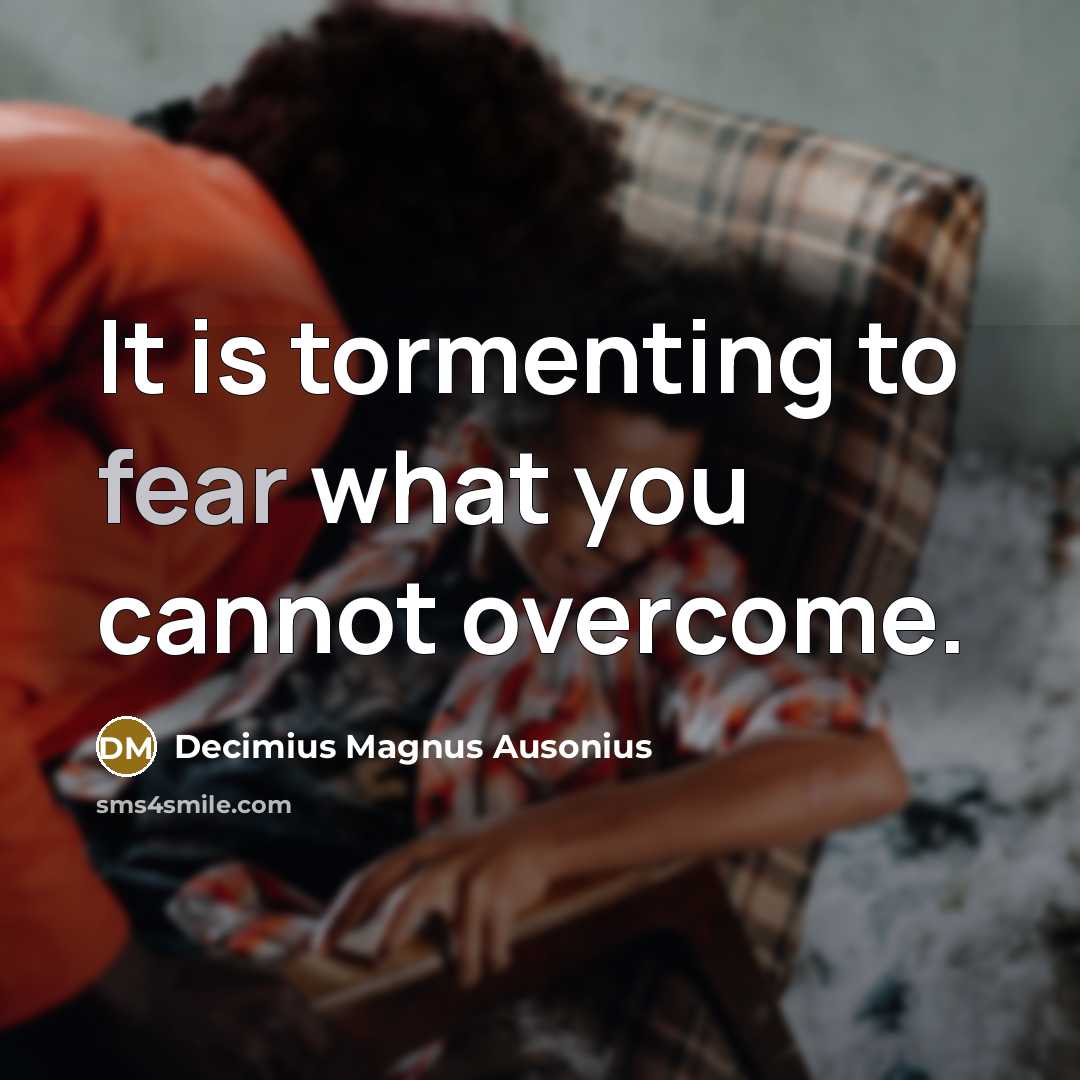 “It is tormenting to fear what you cannot overcome.…” quote by Decimius Magnus Ausonius