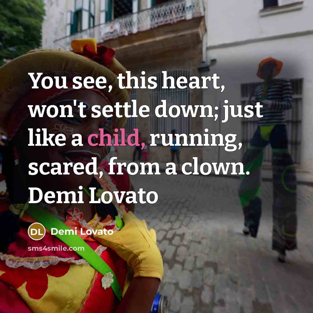 “You see, this heart, won't settle down; just like a…” quote by Demi Lovato