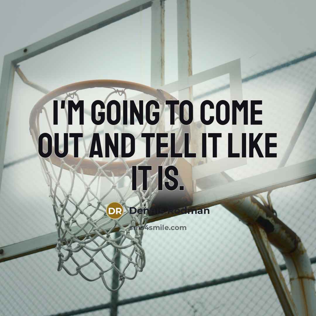 “I'm going to come out and tell it like it…” quote by Dennis Rodman