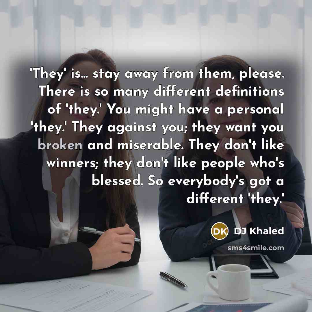 “'They' is... stay away from them, please. There is so…” quote by DJ Khaled