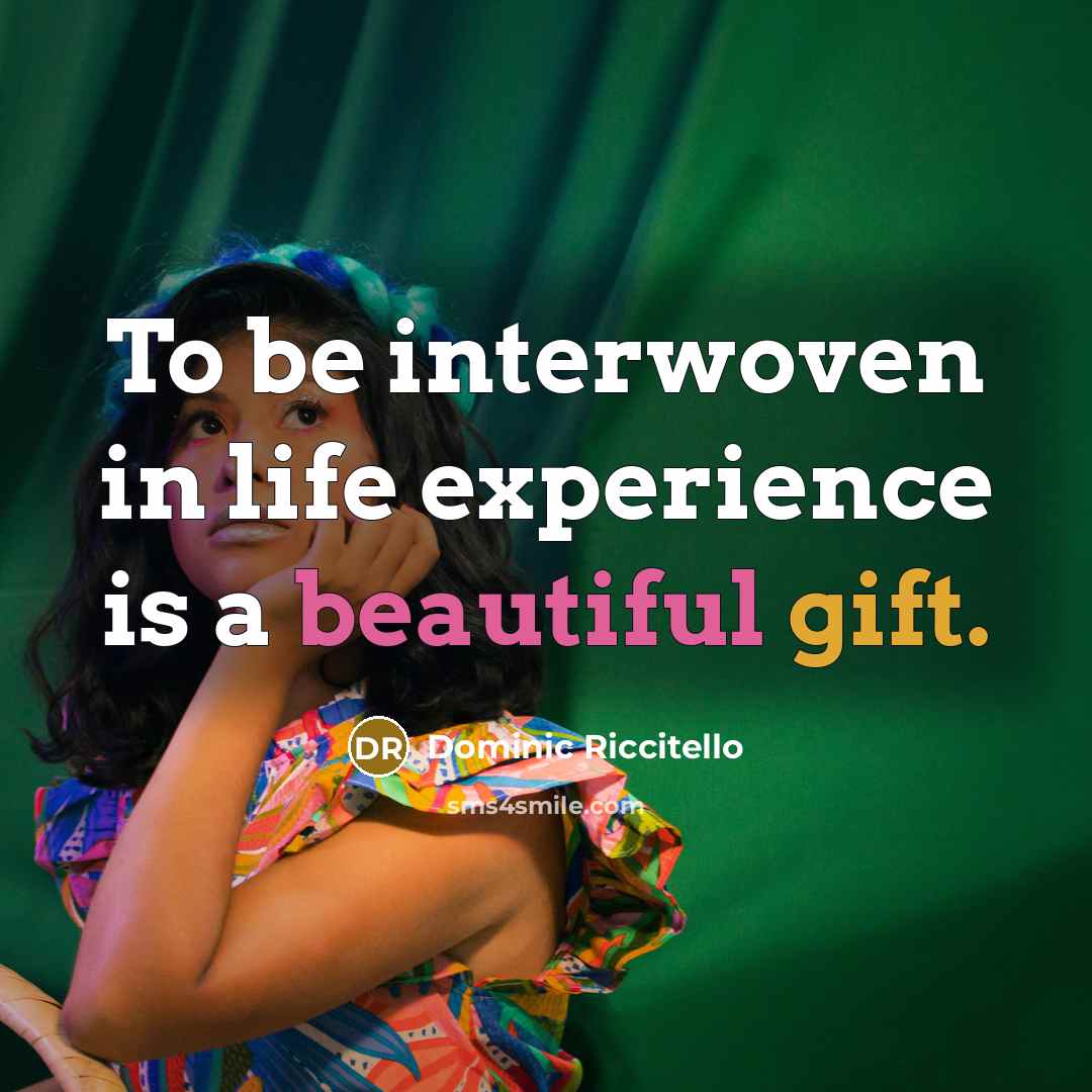 “To be interwoven in life experience is a beautiful gift.…” quote by Dominic Riccitello