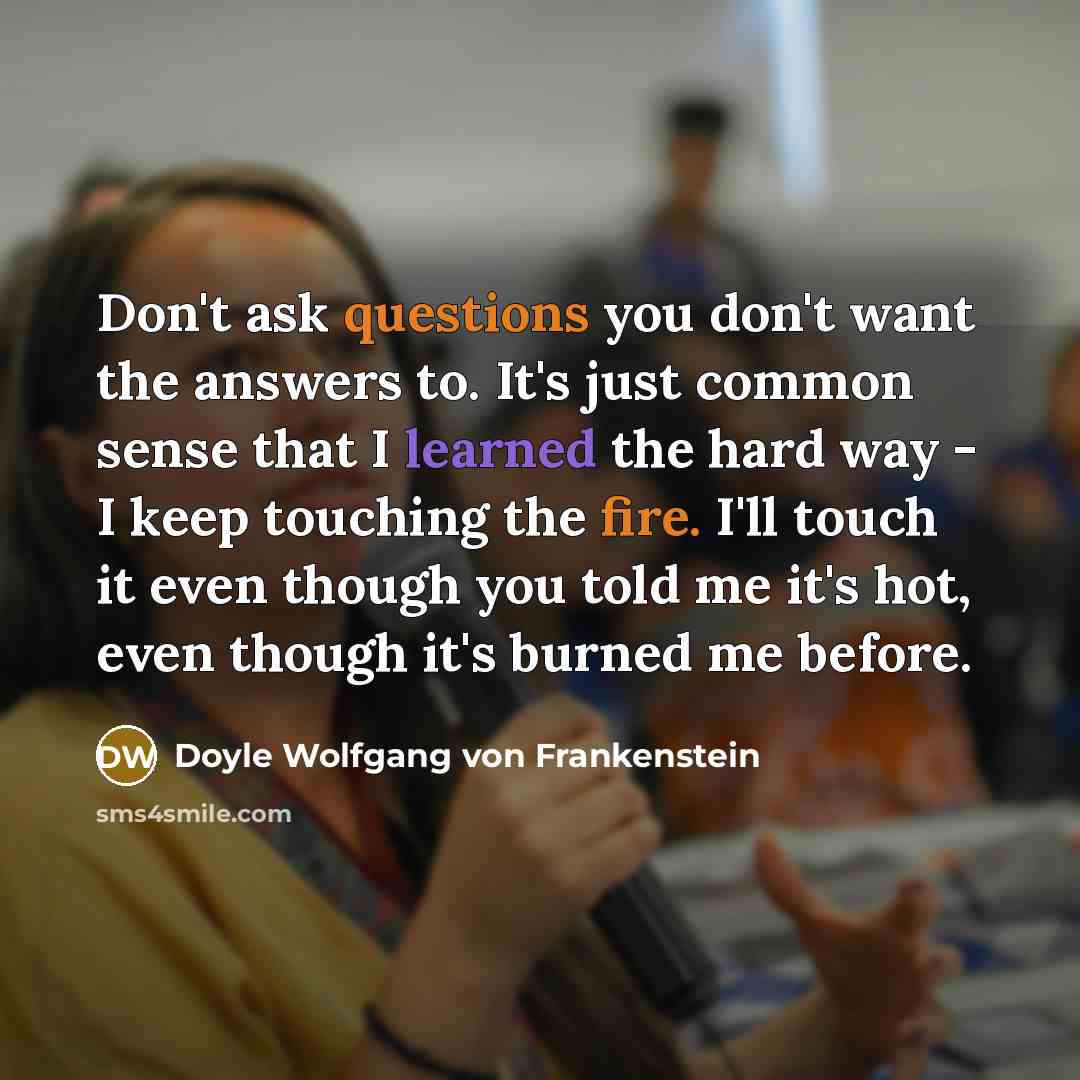 “Don't ask questions you don't want the answers to. It's…” quote by Doyle Wolfgang von Frankenstein