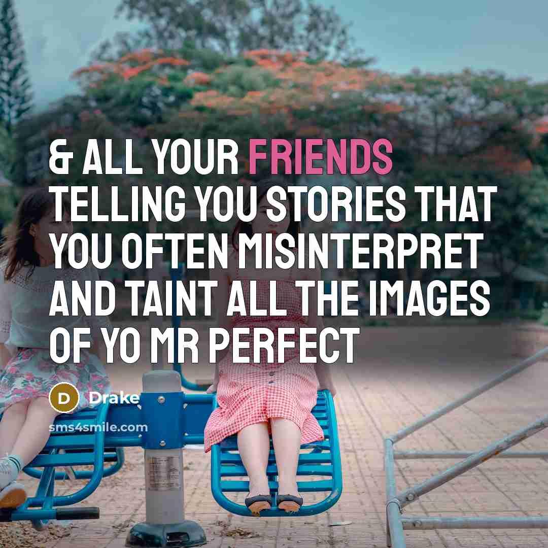 “& all your friends telling you stories that you often misinterpret and taint all the images of yo Mr Perfect” quote by Drake