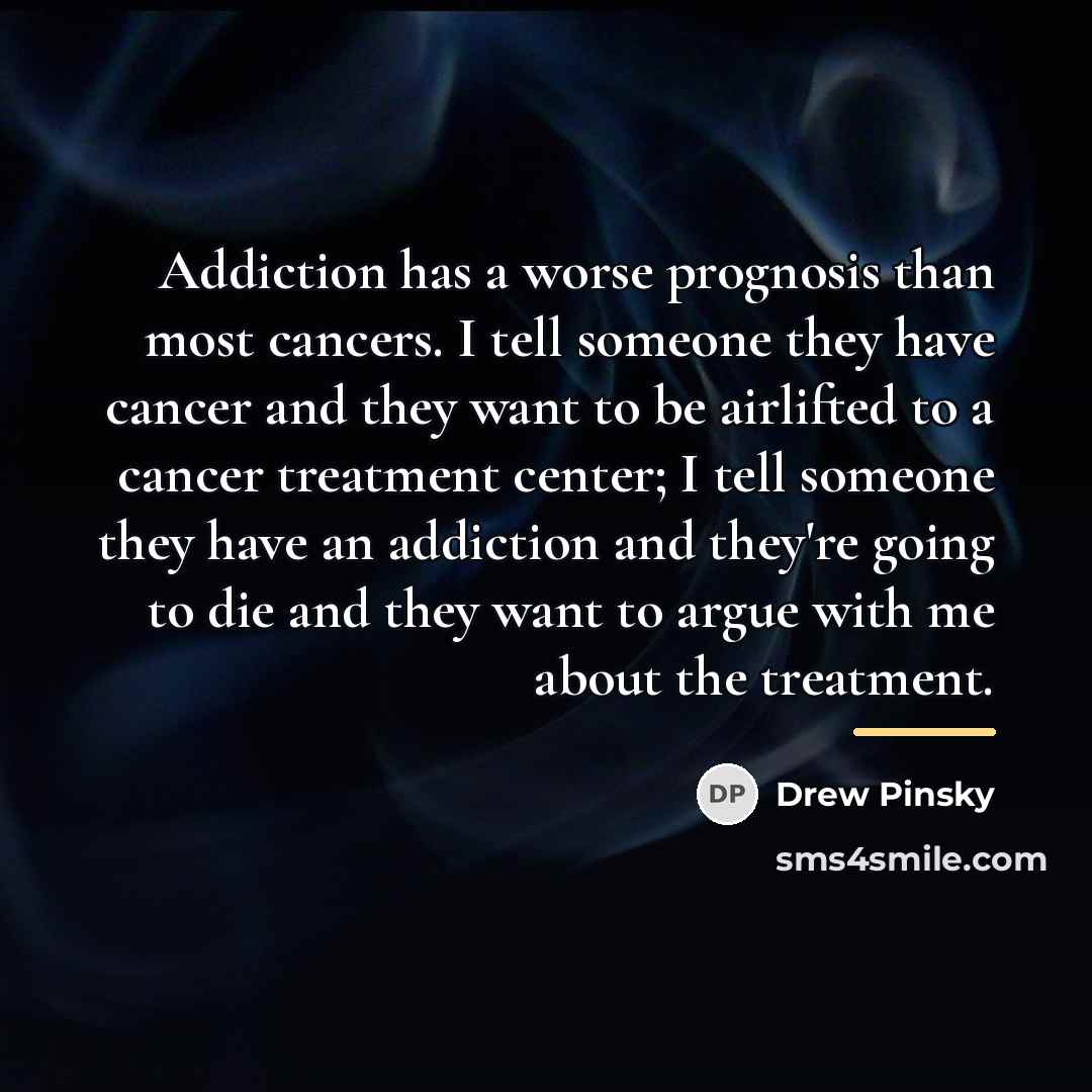 “Addiction has a worse prognosis than most cancers. I tell…” quote by Drew Pinsky