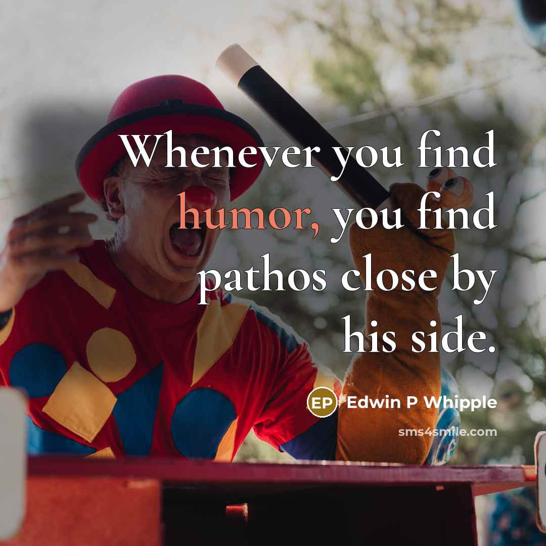 “Whenever you find humor, you find pathos close by his…” quote by Edwin P Whipple