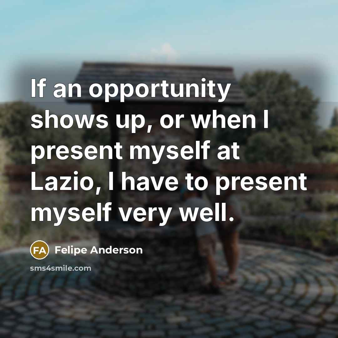 “If an opportunity shows up, or when I present myself…” quote by Felipe Anderson